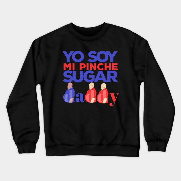 Yo Soy Mi Pinche Sugar Daddy Crewneck Sweatshirt by DiegoCarvalho